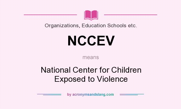 What does NCCEV mean? It stands for National Center for Children Exposed to Violence