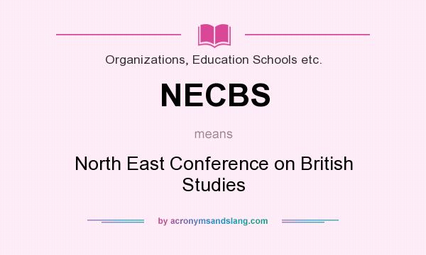 What does NECBS mean? It stands for North East Conference on British Studies