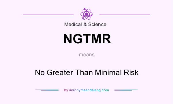 What does NGTMR mean? It stands for No Greater Than Minimal Risk