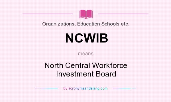What does NCWIB mean? It stands for North Central Workforce Investment Board
