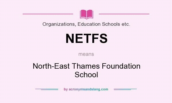 What does NETFS mean? It stands for North-East Thames Foundation School