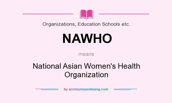 What does NAWHO mean? It stands for National Asian Women`s Health Organization