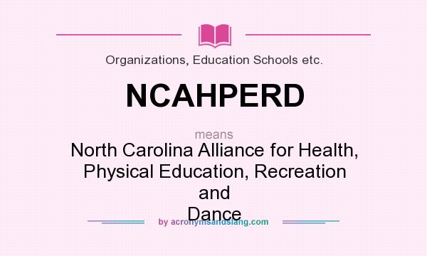 What does NCAHPERD mean? It stands for North Carolina Alliance for Health, Physical Education, Recreation and Dance