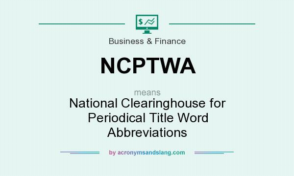 What does NCPTWA mean? It stands for National Clearinghouse for Periodical Title Word Abbreviations