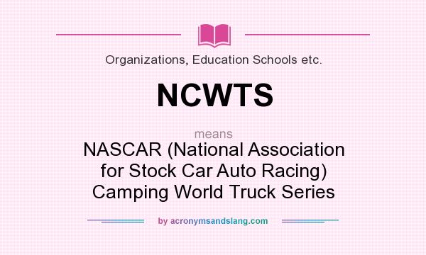 What does NCWTS mean? It stands for NASCAR (National Association for Stock Car Auto Racing) Camping World Truck Series