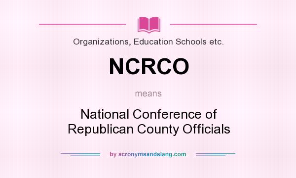 What does NCRCO mean? It stands for National Conference of Republican County Officials