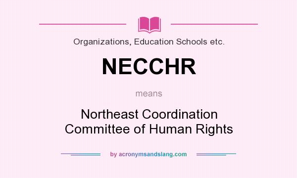 What does NECCHR mean? It stands for Northeast Coordination Committee of Human Rights