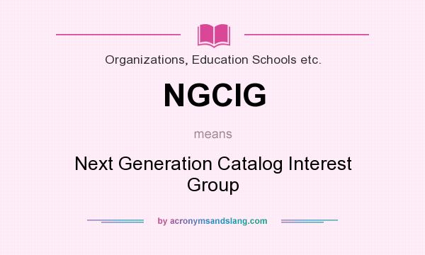 What does NGCIG mean? It stands for Next Generation Catalog Interest Group