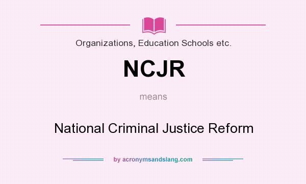 What does NCJR mean? It stands for National Criminal Justice Reform