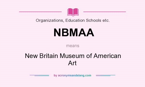 What does NBMAA mean? It stands for New Britain Museum of American Art
