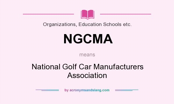 What does NGCMA mean? It stands for National Golf Car Manufacturers Association