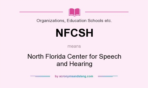 What does NFCSH mean? It stands for North Florida Center for Speech and Hearing