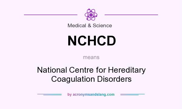 What does NCHCD mean? It stands for National Centre for Hereditary Coagulation Disorders