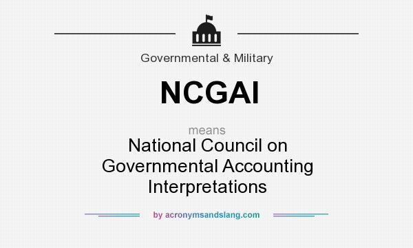What does NCGAI mean? It stands for National Council on Governmental Accounting Interpretations