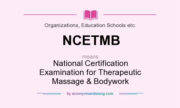 What does NCETMB mean? It stands for National Certification Examination for Therapeutic Massage & Bodywork