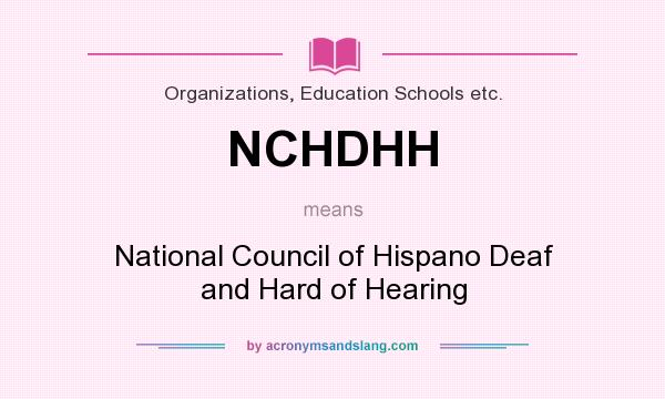 What does NCHDHH mean? It stands for National Council of Hispano Deaf and Hard of Hearing