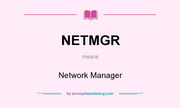 What does NETMGR mean? It stands for Network Manager