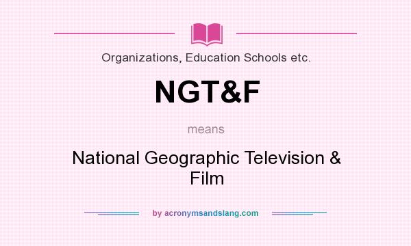 What does NGT&F mean? It stands for National Geographic Television & Film