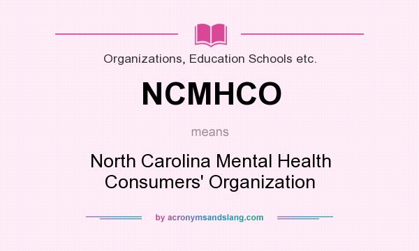 What does NCMHCO mean? It stands for North Carolina Mental Health Consumers` Organization