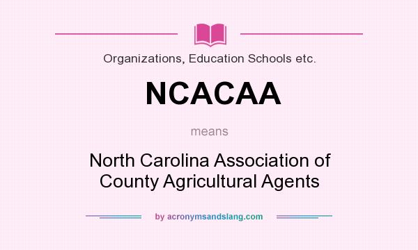 What does NCACAA mean? It stands for North Carolina Association of County Agricultural Agents