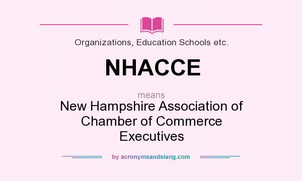 What does NHACCE mean? It stands for New Hampshire Association of Chamber of Commerce Executives
