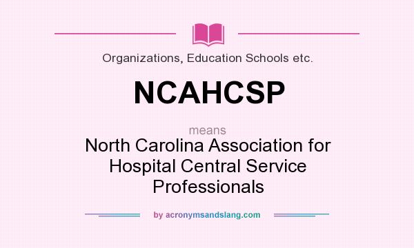 What does NCAHCSP mean? It stands for North Carolina Association for Hospital Central Service Professionals
