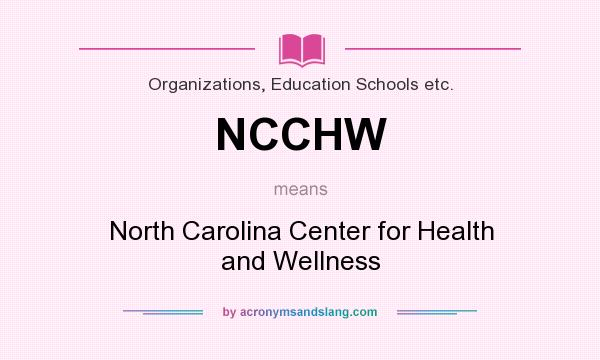 What does NCCHW mean? It stands for North Carolina Center for Health and Wellness