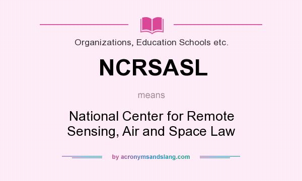What does NCRSASL mean? It stands for National Center for Remote Sensing, Air and Space Law
