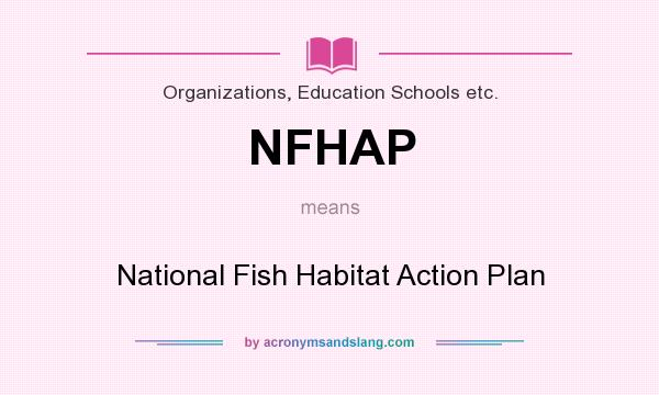 What does NFHAP mean? It stands for National Fish Habitat Action Plan
