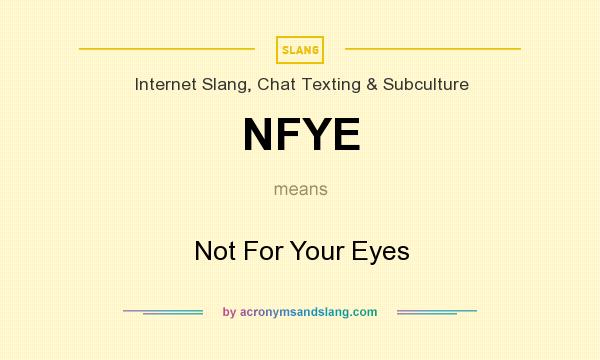 What does NFYE mean? It stands for Not For Your Eyes