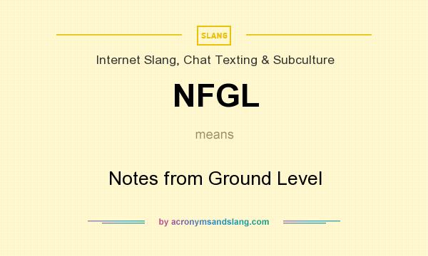 What does NFGL mean? It stands for Notes from Ground Level