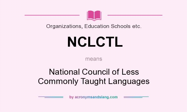 What does NCLCTL mean? It stands for National Council of Less Commonly Taught Languages