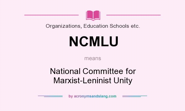 What does NCMLU mean? It stands for National Committee for Marxist-Leninist Unity