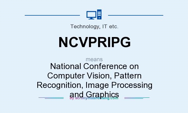 What does NCVPRIPG mean? It stands for National Conference on Computer Vision, Pattern Recognition, Image Processing and Graphics