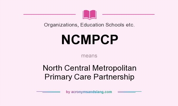 What does NCMPCP mean? It stands for North Central Metropolitan Primary Care Partnership