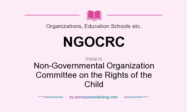 What does NGOCRC mean? It stands for Non-Governmental Organization Committee on the Rights of the Child
