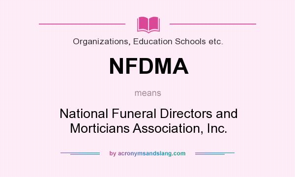 What does NFDMA mean? It stands for National Funeral Directors and Morticians Association, Inc.