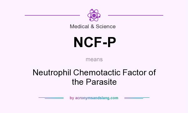 What does NCF-P mean? It stands for Neutrophil Chemotactic Factor of the Parasite