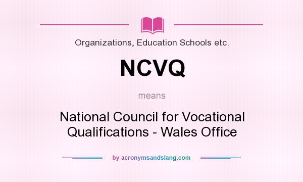 What does NCVQ mean? It stands for National Council for Vocational Qualifications - Wales Office