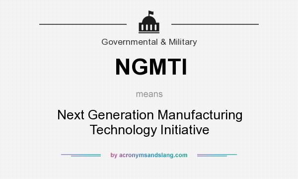 What does NGMTI mean? It stands for Next Generation Manufacturing Technology Initiative