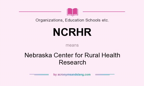 What does NCRHR mean? It stands for Nebraska Center for Rural Health Research