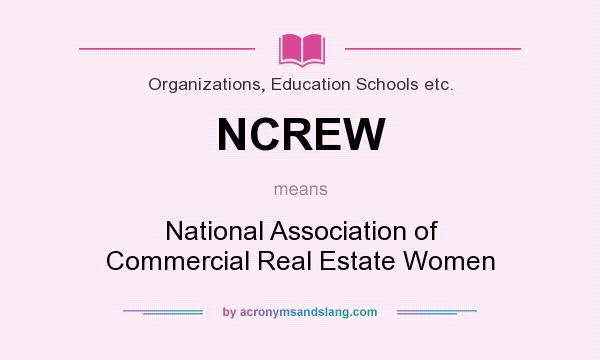 What does NCREW mean? It stands for National Association of Commercial Real Estate Women