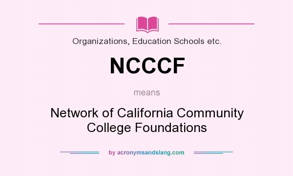 What does NCCCF mean? It stands for Network of California Community College Foundations