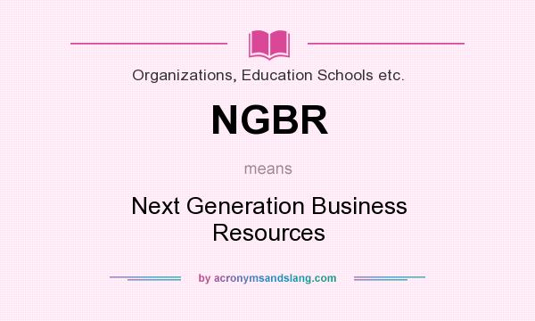 What does NGBR mean? It stands for Next Generation Business Resources