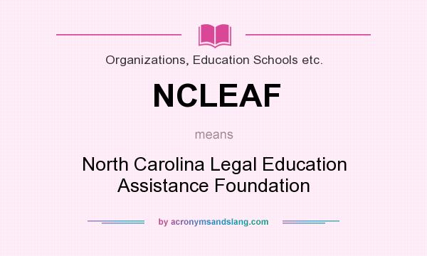 What does NCLEAF mean? It stands for North Carolina Legal Education Assistance Foundation