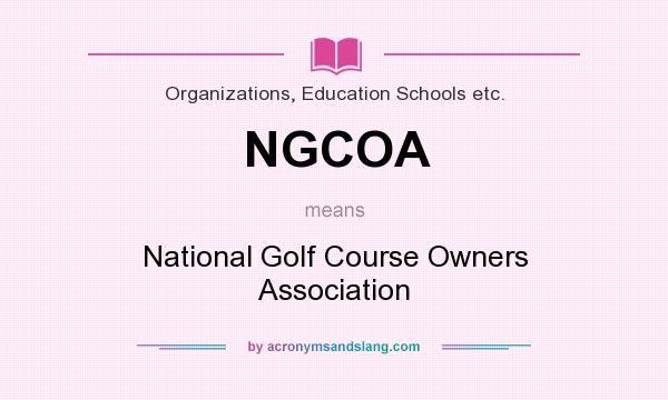 What does NGCOA mean? It stands for National Golf Course Owners Association