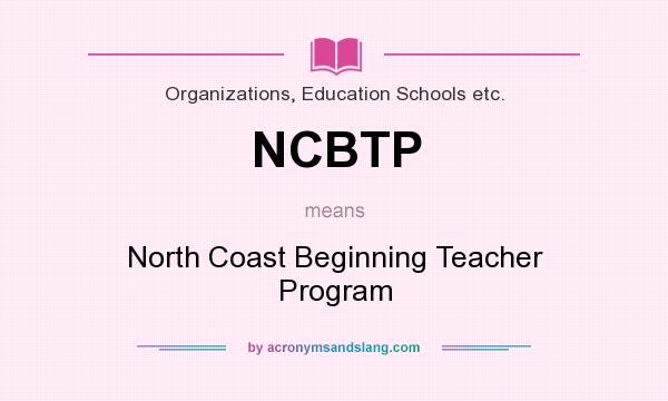 What does NCBTP mean? It stands for North Coast Beginning Teacher Program