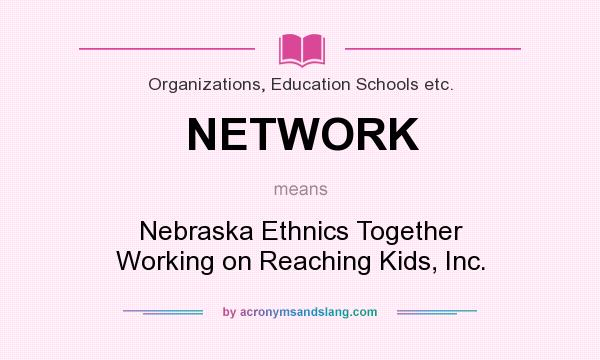 What does NETWORK mean? It stands for Nebraska Ethnics Together Working on Reaching Kids, Inc.