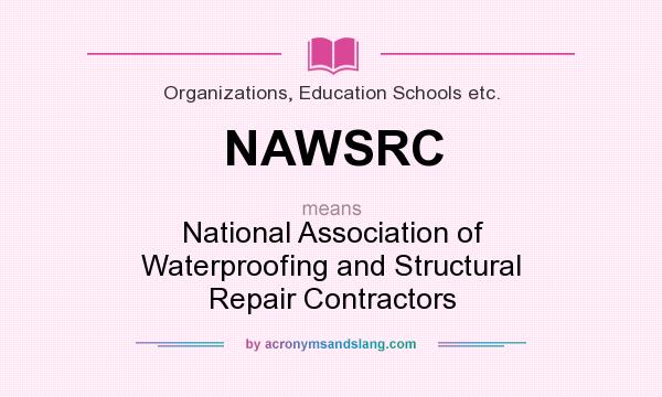 What does NAWSRC mean? It stands for National Association of Waterproofing and Structural Repair Contractors