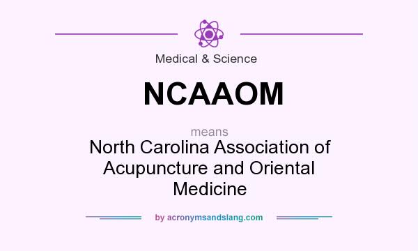 What does NCAAOM mean? It stands for North Carolina Association of Acupuncture and Oriental Medicine